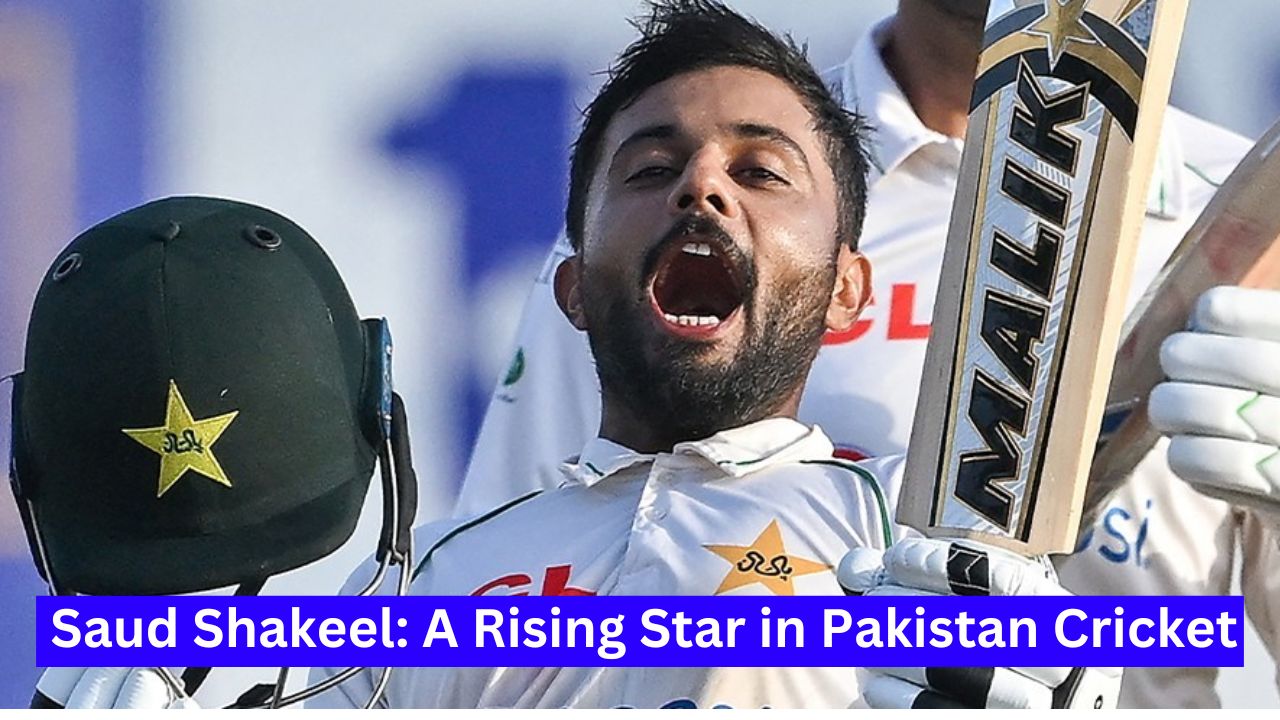 Saud Shakeel: A Rising Star in Pakistan Cricket 2024